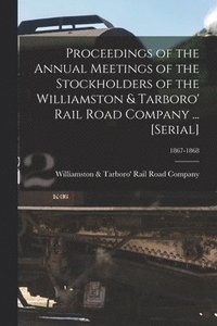 bokomslag Proceedings of the Annual Meetings of the Stockholders of the Williamston & Tarboro' Rail Road Company ... [serial]; 1867-1868