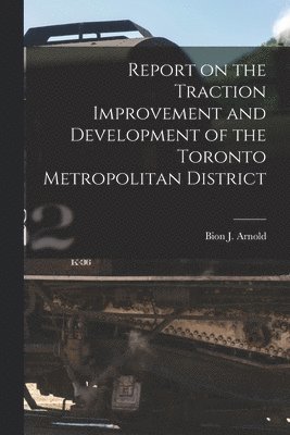 Report on the Traction Improvement and Development of the Toronto Metropolitan District [microform] 1