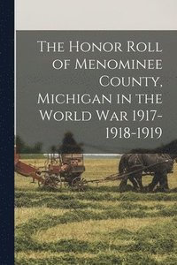 bokomslag The Honor Roll of Menominee County, Michigan in the World War 1917-1918-1919