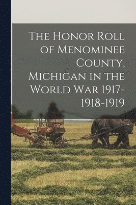 bokomslag The Honor Roll of Menominee County, Michigan in the World War 1917-1918-1919