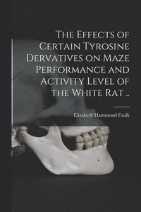 bokomslag The Effects of Certain Tyrosine Dervatives on Maze Performance and Activity Level of the White Rat ..