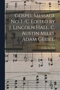 bokomslag Gospel Message No. 1 /c Edited by J. Lincoln Hall, C. Austin Miles, Adam Geibel.