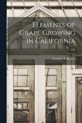 bokomslag Elements of Grape Growing in California; E30