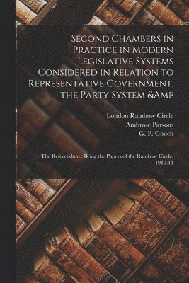 Ambrose Parsons, London Rainbow Circle, G. P. (George Peabody) Gooch - Second Chambers in Practice in Modern Legislative Systems Considered in Relation to Representative Government, the Party System & the Referendum, Häftad