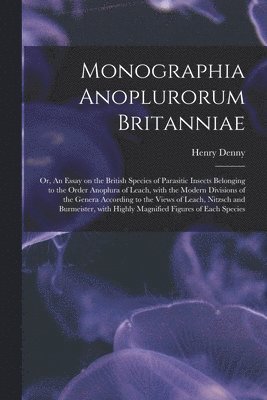 bokomslag Monographia Anoplurorum Britanniae; or, An Essay on the British Species of Parasitic Insects Belonging to the Order Anoplura of Leach, With the Modern Divisions of the Genera According to the Views...