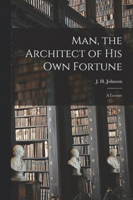 bokomslag Man, the Architect of His Own Fortune [microform]