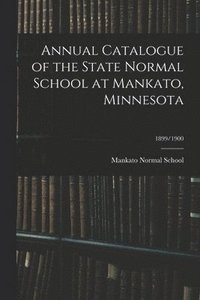 bokomslag Annual Catalogue of the State Normal School at Mankato, Minnesota; 1899/1900