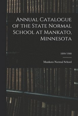 bokomslag Annual Catalogue of the State Normal School at Mankato, Minnesota; 1899/1900