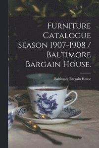 bokomslag Furniture Catalogue Season 1907-1908 / Baltimore Bargain House.