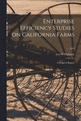 Enterprise Efficiency Studies on California Farms: a Progress Report; E24 1