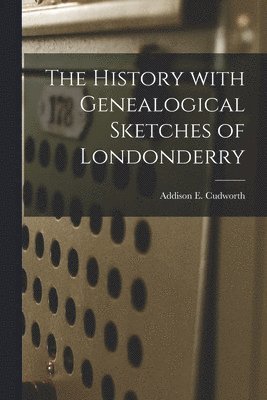 The History With Genealogical Sketches of Londonderry 1