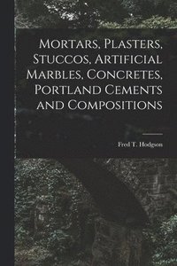 bokomslag Mortars, Plasters, Stuccos, Artificial Marbles, Concretes, Portland Cements and Compositions