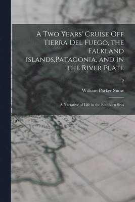 bokomslag Two Years' Cruise off Tierra Del Fuego, the Falkland Islands, Patagonia, and in the River Plate; a Narrative of Life in the Southern Seas; 2