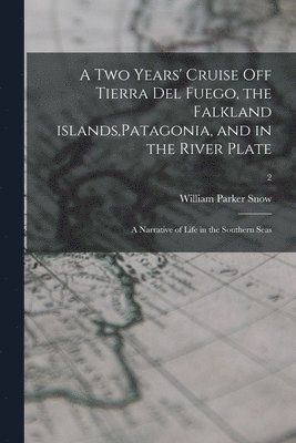 A Two Years' Cruise off Tierra Del Fuego, the Falkland Islands, Patagonia, and in the River Plate; a Narrative of Life in the Southern Seas; 2 1