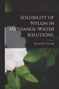 bokomslag Solubility of Nylon in Methanol-water Solutions.