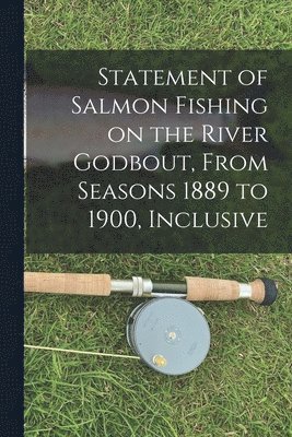 bokomslag Statement of Salmon Fishing on the River Godbout, From Seasons 1889 to 1900, Inclusive [microform]