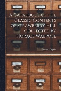 bokomslag A Catalogue of the Classic Contents of Strawberry Hill Collected by Horace Walpole