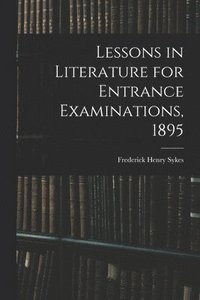 bokomslag Lessons in Literature for Entrance Examinations, 1895 [microform]