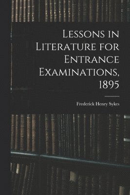 Lessons in Literature for Entrance Examinations, 1895 [microform] 1