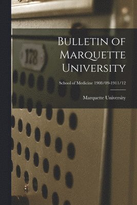 Bulletin of Marquette University; School of Medicine 1908/09-1911/12 1