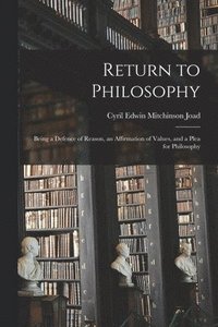 bokomslag Return to Philosophy; Being a Defence of Reason, an Affirmation of Values, and a Plea for Philosophy