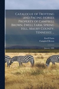 bokomslag Catalogue of Trotting and Pacing Horses Property of Campbell Brown, Ewell Farm, Spring Hill, Maury County, Tennessee ...