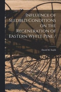 bokomslag Influence of Seedbed Conditions on the Regeneration of Eastern White Pine /