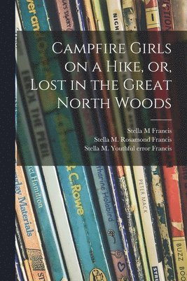 Campfire Girls on a Hike, or, Lost in the Great North Woods 1