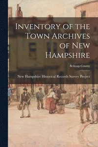 bokomslag Inventory of the Town Archives of New Hampshire; Belknap County