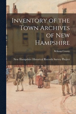 Inventory of the Town Archives of New Hampshire; Belknap County 1