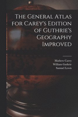 The General Atlas for Carey's Edition of Guthrie's Geography Improved 1