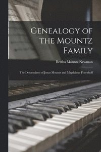 bokomslag Genealogy of the Mountz Family; the Descendants of Jonas Mountz and Magdalene Fetterhoff