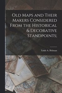 bokomslag Old Maps and Their Makers Considered From the Historical & Decorative Standpoints;