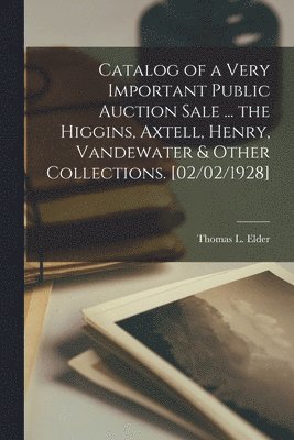 bokomslag Catalog of a Very Important Public Auction Sale ... the Higgins, Axtell, Henry, Vandewater & Other Collections. [02/02/1928]