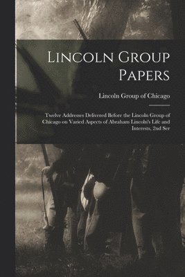 bokomslag Lincoln Group Papers: Twelve Addresses Delivered Before the Lincoln Group of Chicago on Varied Aspects of Abraham Lincoln's Life and Interests, 2nd Se