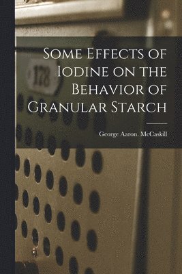 bokomslag Some Effects of Iodine on the Behavior of Granular Starch