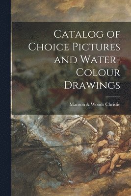 bokomslag Catalog of Choice Pictures and Water-colour Drawings