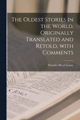 Theodor Herzl 1906-1992 Gaster, Theodor Herzl Gaster - The Oldest Stories in the World, Originally Translated and Retold, With Comments, Häftad