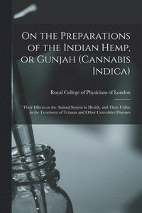bokomslag On the Preparations of the Indian Hemp, or Gunjah (Cannabis Indica)