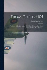 bokomslag From D + 1 to 105: the Story of the 2nd Infantry Division. [Foreword by Major General Walter M. Robertson.]