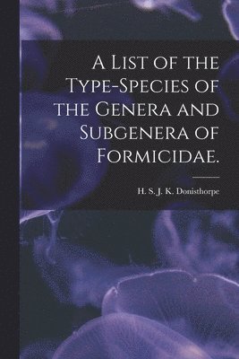 A List of the Type-species of the Genera and Subgenera of Formicidae. 1