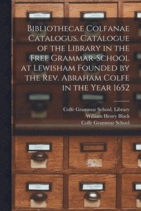 bokomslag Bibliothecae Colfanae Catalogus. Catalogue of the Library in the Free Grammar-school at Lewisham Founded by the Rev. Abraham Colfe in the Year 1652