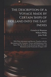 bokomslag The Description of a Voyage Made by Certain Ships of Holland Into the East Indies