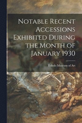 bokomslag Notable Recent Accessions Exhibited During the Month of January 1930