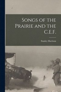 bokomslag Songs of the Prairie and the C.E.F. [microform]