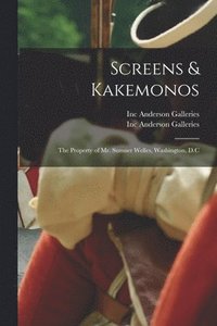 bokomslag Screens & Kakemonos: the Property of Mr. Sumner Welles, Washington, D.C
