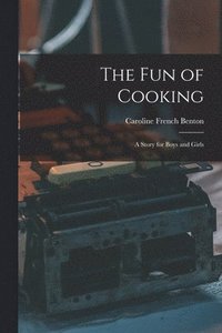 bokomslag The Fun of Cooking; a Story for Boys and Girls