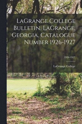 bokomslag LaGrange College Bulletin, LaGrange, Georgia, Catalogue Number 1926-1927; 1926-1927