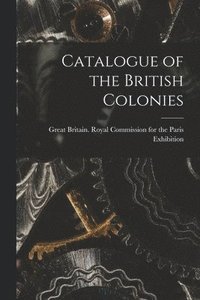 bokomslag Catalogue of the British Colonies [microform]