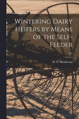 Wintering Dairy Heifers by Means of the Self-feeder; 232 1